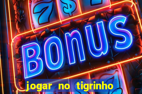 jogar no tigrinho sem deposito